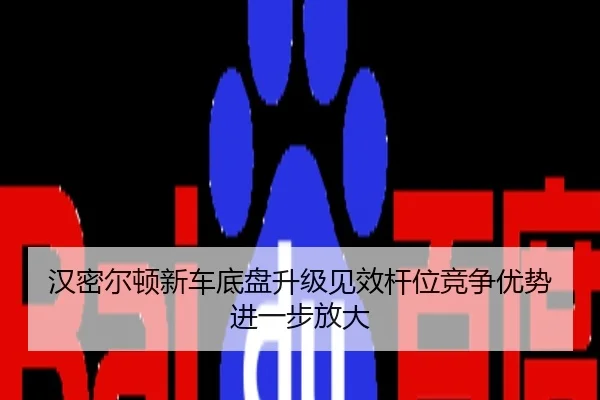 汉密尔顿新车底盘升级见效杆位竞争优势进一步放大